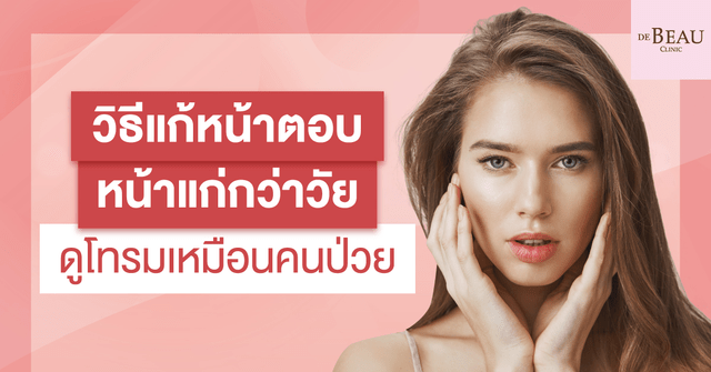 วิธีแก้หน้าตอบ หน้าแก่กว่าวัย ดูโทรมเหมือนคนป่วย