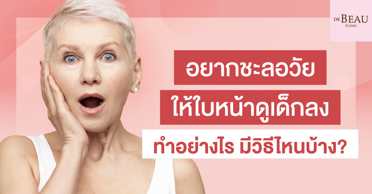 อยาก ชะลอวัย ให้ใบหน้าดูเด็กลง ทำอย่างไร มีวิธีไหนบ้าง?