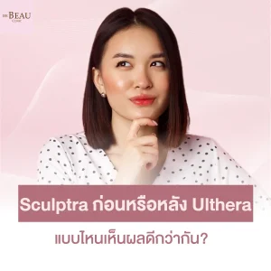 sculptra ก่อนหรือหลัง ulthera แบบไหนเห็นผลดีกว่ากัน?