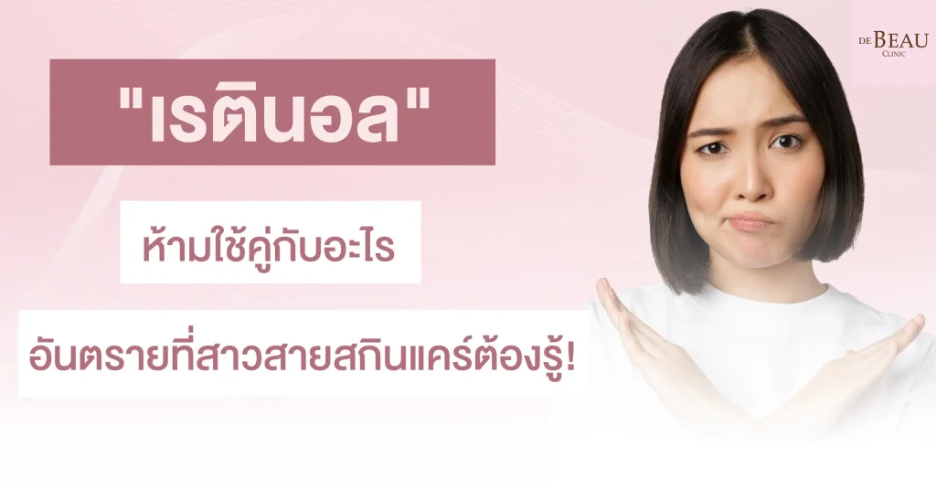 เรตินอลห้ามใช้คู่กับอะไร อันตรายที่สาวสายสกินแคร์ต้องรู้!