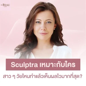Sculptra เหมาะกับใคร สาว ๆ วัยไหนทำแล้วเห็นผลไวมากที่สุด?